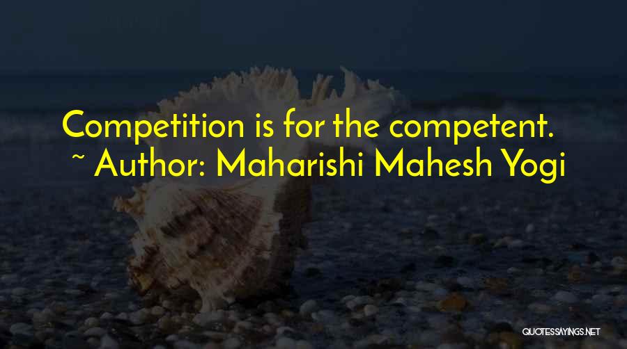 Maharishi Mahesh Yogi Quotes: Competition Is For The Competent.