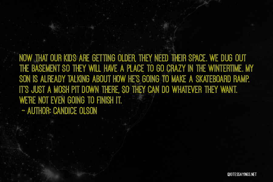 Candice Olson Quotes: Now That Our Kids Are Getting Older, They Need Their Space. We Dug Out The Basement So They Will Have