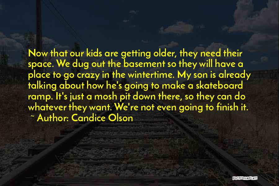 Candice Olson Quotes: Now That Our Kids Are Getting Older, They Need Their Space. We Dug Out The Basement So They Will Have