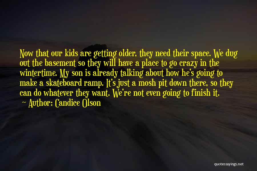 Candice Olson Quotes: Now That Our Kids Are Getting Older, They Need Their Space. We Dug Out The Basement So They Will Have