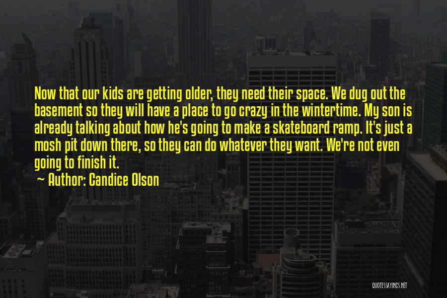 Candice Olson Quotes: Now That Our Kids Are Getting Older, They Need Their Space. We Dug Out The Basement So They Will Have