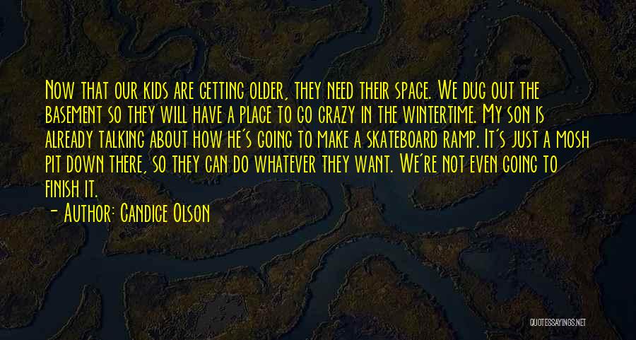 Candice Olson Quotes: Now That Our Kids Are Getting Older, They Need Their Space. We Dug Out The Basement So They Will Have