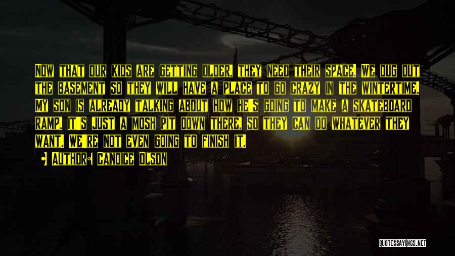 Candice Olson Quotes: Now That Our Kids Are Getting Older, They Need Their Space. We Dug Out The Basement So They Will Have