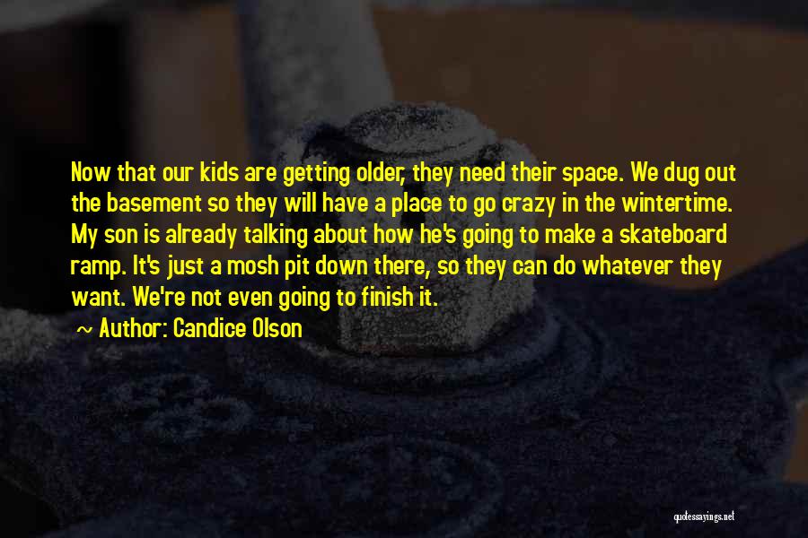 Candice Olson Quotes: Now That Our Kids Are Getting Older, They Need Their Space. We Dug Out The Basement So They Will Have