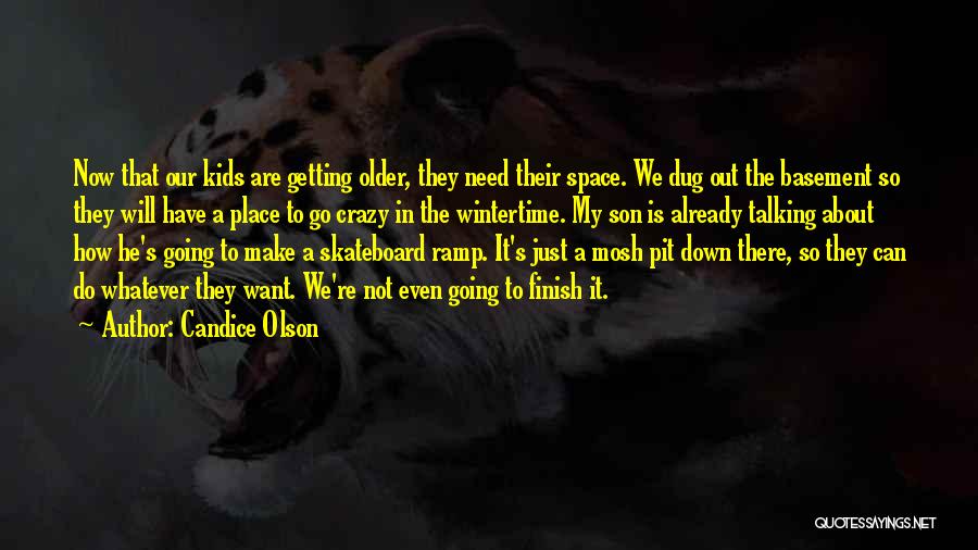 Candice Olson Quotes: Now That Our Kids Are Getting Older, They Need Their Space. We Dug Out The Basement So They Will Have