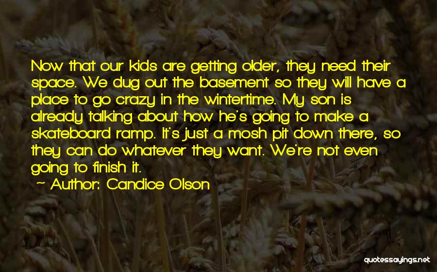 Candice Olson Quotes: Now That Our Kids Are Getting Older, They Need Their Space. We Dug Out The Basement So They Will Have