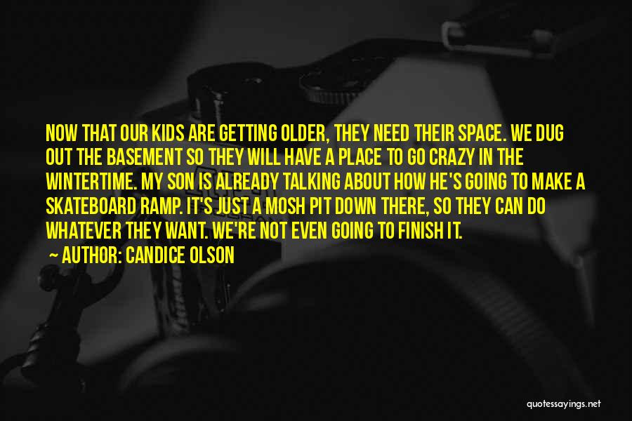 Candice Olson Quotes: Now That Our Kids Are Getting Older, They Need Their Space. We Dug Out The Basement So They Will Have