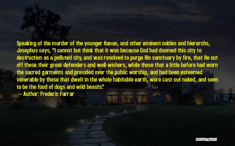 Frederic Farrar Quotes: Speaking Of The Murder Of The Younger Hanan, And Other Eminent Nobles And Hierarchs, Josephus Says, I Cannot But Think