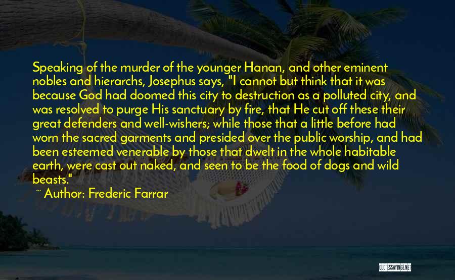 Frederic Farrar Quotes: Speaking Of The Murder Of The Younger Hanan, And Other Eminent Nobles And Hierarchs, Josephus Says, I Cannot But Think