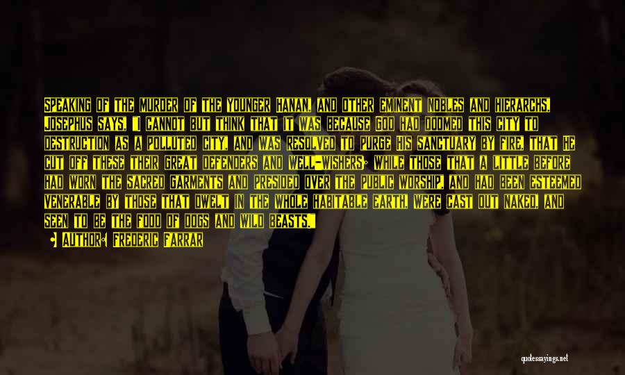 Frederic Farrar Quotes: Speaking Of The Murder Of The Younger Hanan, And Other Eminent Nobles And Hierarchs, Josephus Says, I Cannot But Think