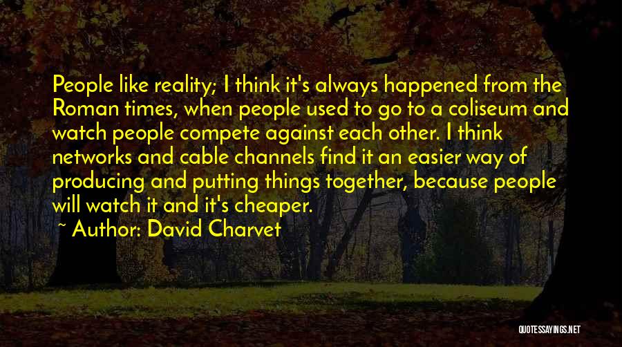 David Charvet Quotes: People Like Reality; I Think It's Always Happened From The Roman Times, When People Used To Go To A Coliseum