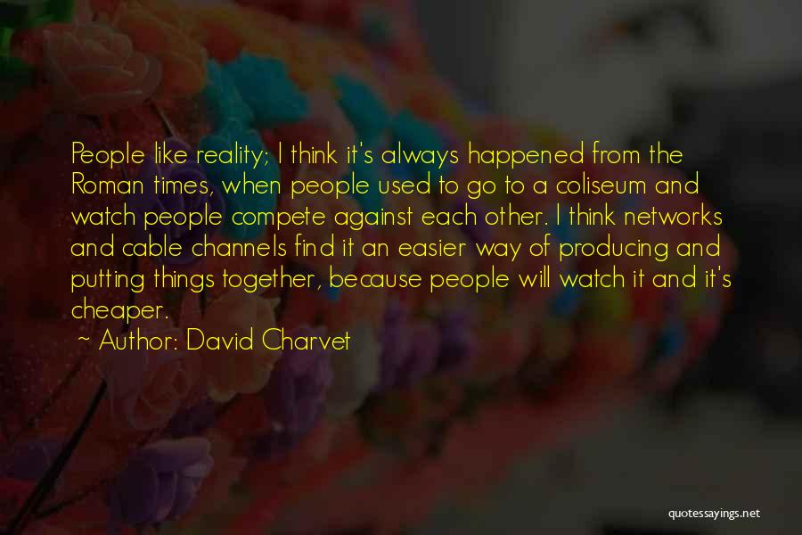 David Charvet Quotes: People Like Reality; I Think It's Always Happened From The Roman Times, When People Used To Go To A Coliseum