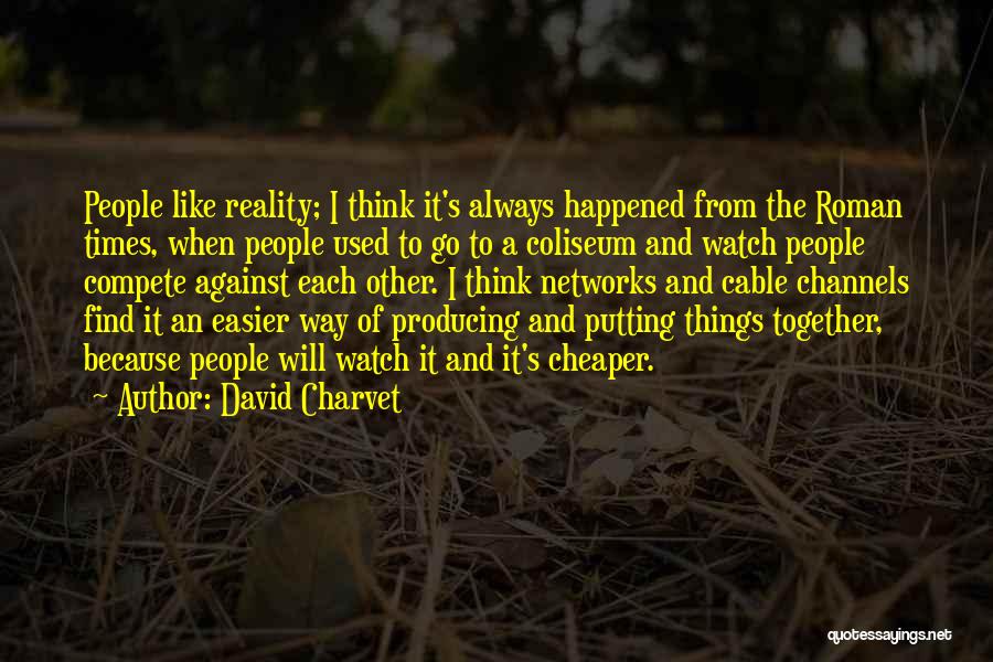 David Charvet Quotes: People Like Reality; I Think It's Always Happened From The Roman Times, When People Used To Go To A Coliseum
