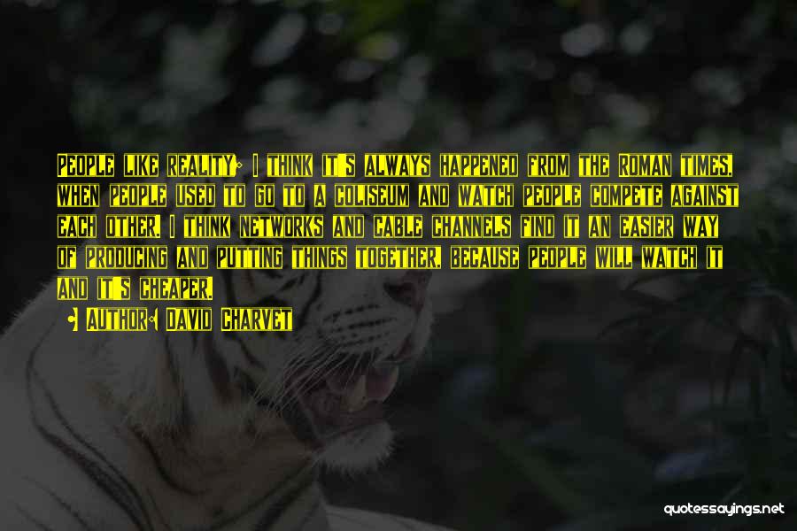 David Charvet Quotes: People Like Reality; I Think It's Always Happened From The Roman Times, When People Used To Go To A Coliseum