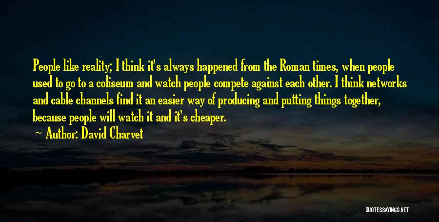 David Charvet Quotes: People Like Reality; I Think It's Always Happened From The Roman Times, When People Used To Go To A Coliseum