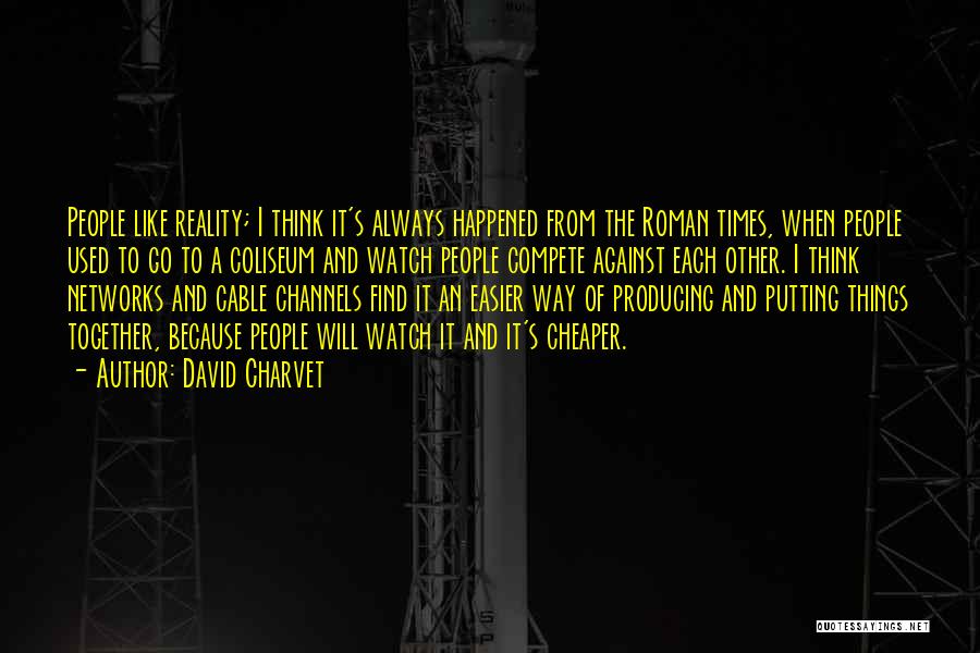 David Charvet Quotes: People Like Reality; I Think It's Always Happened From The Roman Times, When People Used To Go To A Coliseum