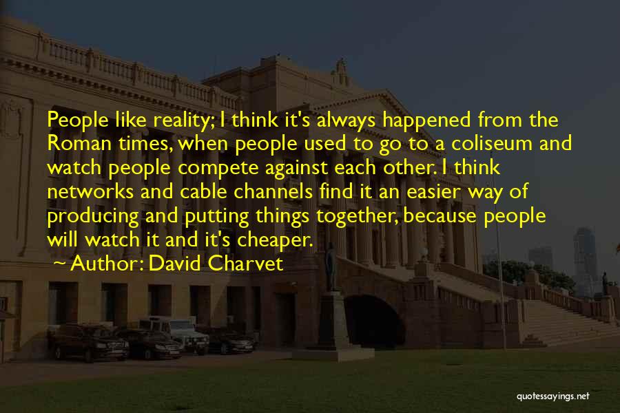 David Charvet Quotes: People Like Reality; I Think It's Always Happened From The Roman Times, When People Used To Go To A Coliseum