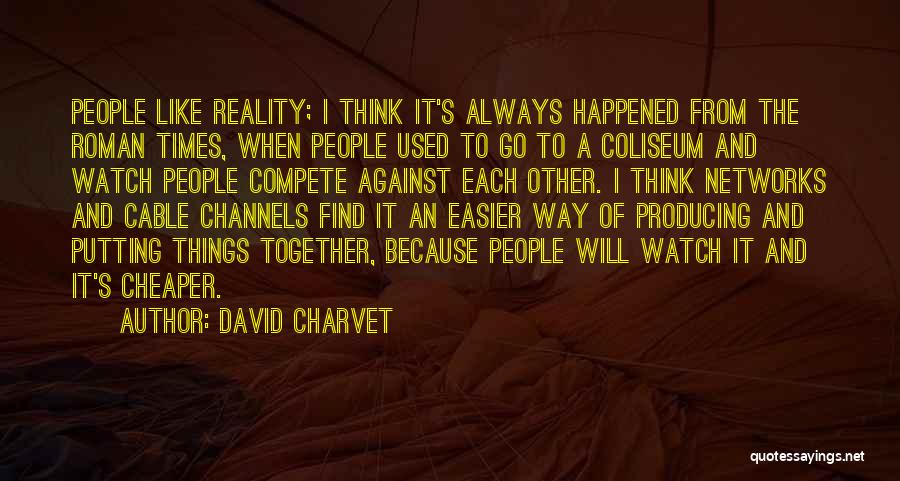 David Charvet Quotes: People Like Reality; I Think It's Always Happened From The Roman Times, When People Used To Go To A Coliseum