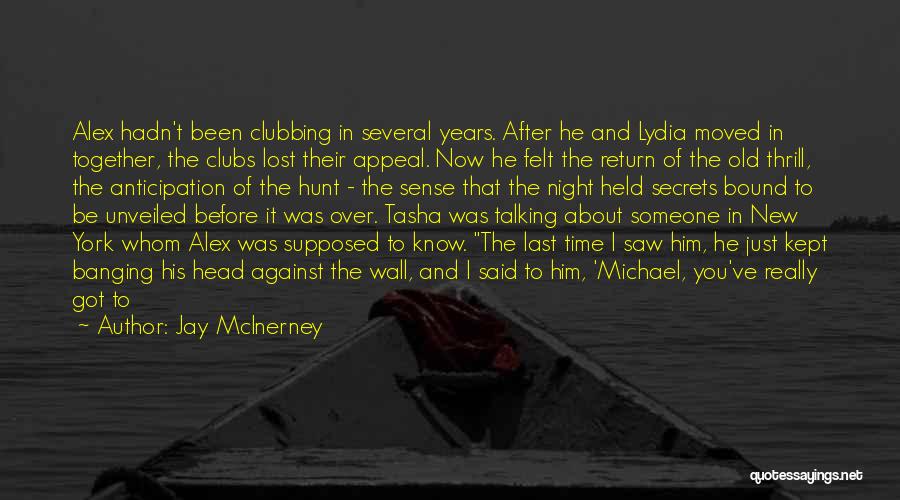 Jay McInerney Quotes: Alex Hadn't Been Clubbing In Several Years. After He And Lydia Moved In Together, The Clubs Lost Their Appeal. Now