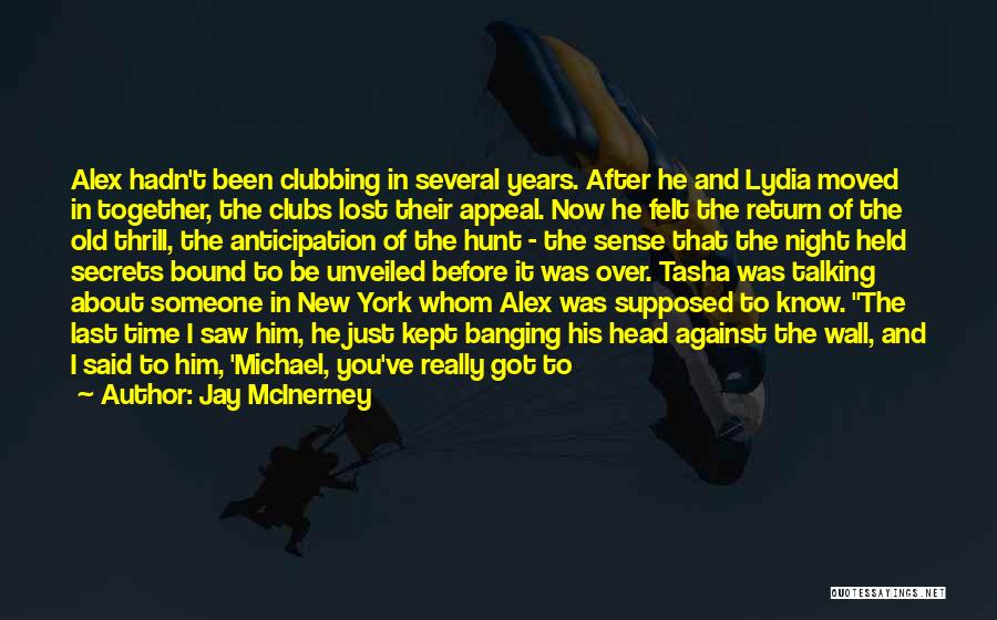 Jay McInerney Quotes: Alex Hadn't Been Clubbing In Several Years. After He And Lydia Moved In Together, The Clubs Lost Their Appeal. Now