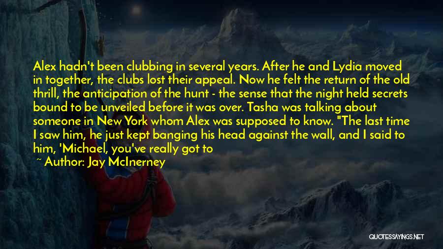 Jay McInerney Quotes: Alex Hadn't Been Clubbing In Several Years. After He And Lydia Moved In Together, The Clubs Lost Their Appeal. Now