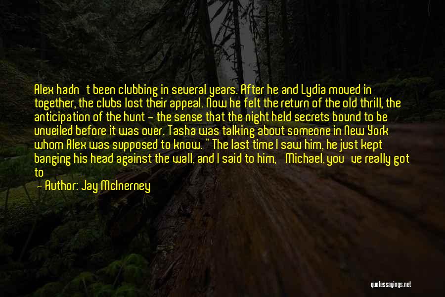 Jay McInerney Quotes: Alex Hadn't Been Clubbing In Several Years. After He And Lydia Moved In Together, The Clubs Lost Their Appeal. Now