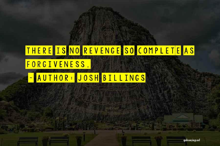 Josh Billings Quotes: There Is No Revenge So Complete As Forgiveness.