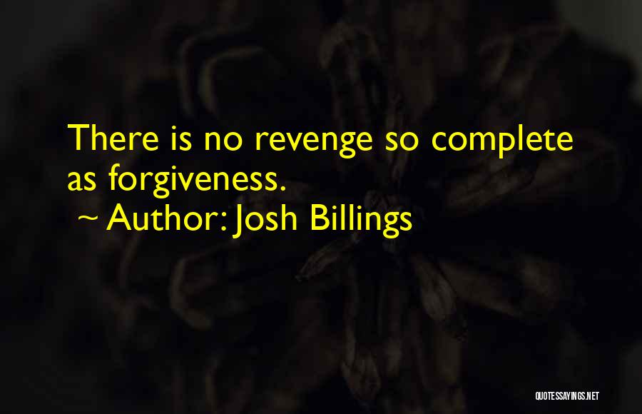 Josh Billings Quotes: There Is No Revenge So Complete As Forgiveness.