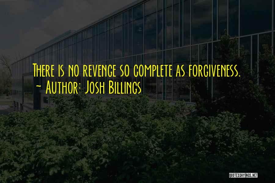 Josh Billings Quotes: There Is No Revenge So Complete As Forgiveness.