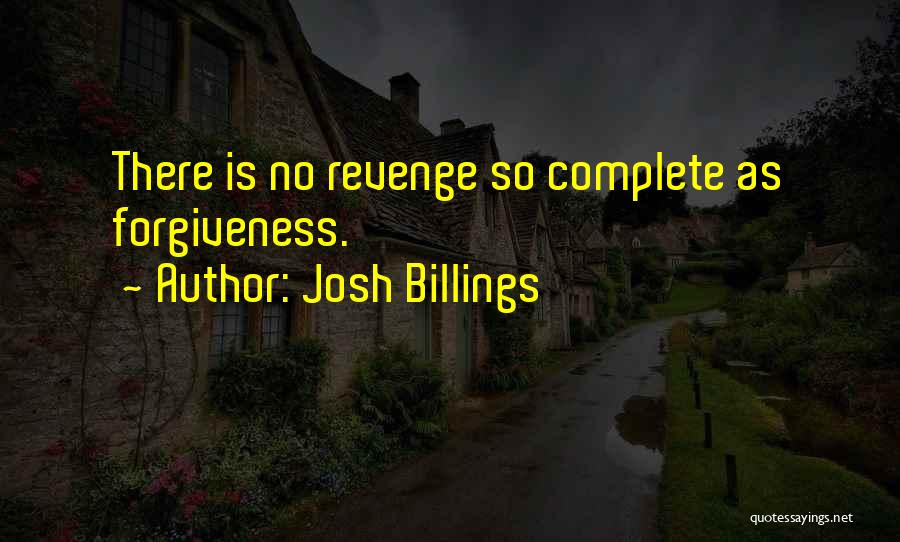 Josh Billings Quotes: There Is No Revenge So Complete As Forgiveness.