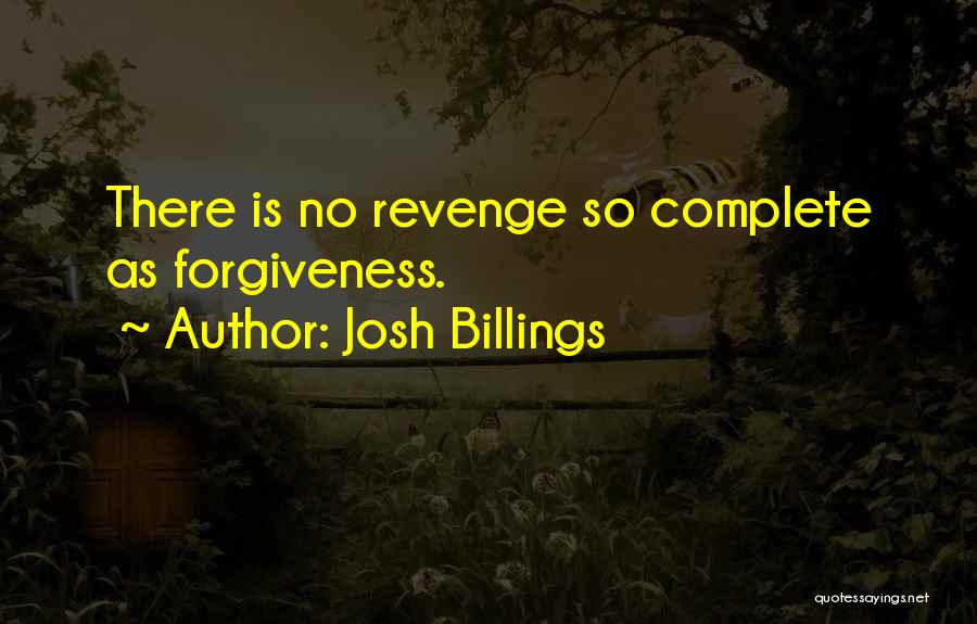 Josh Billings Quotes: There Is No Revenge So Complete As Forgiveness.