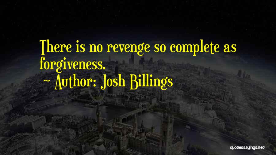 Josh Billings Quotes: There Is No Revenge So Complete As Forgiveness.