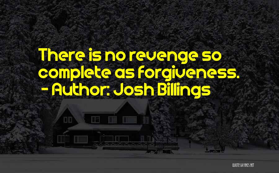 Josh Billings Quotes: There Is No Revenge So Complete As Forgiveness.