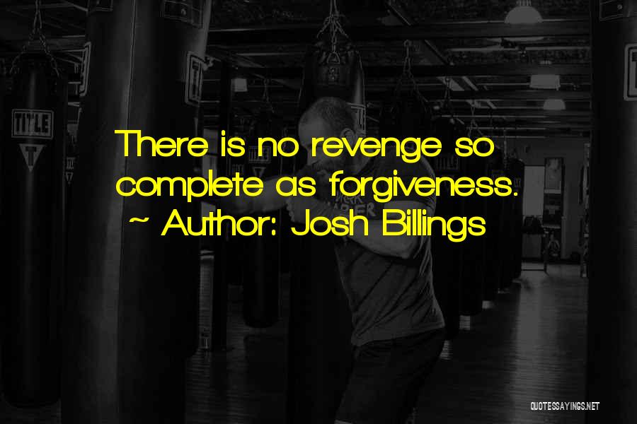 Josh Billings Quotes: There Is No Revenge So Complete As Forgiveness.