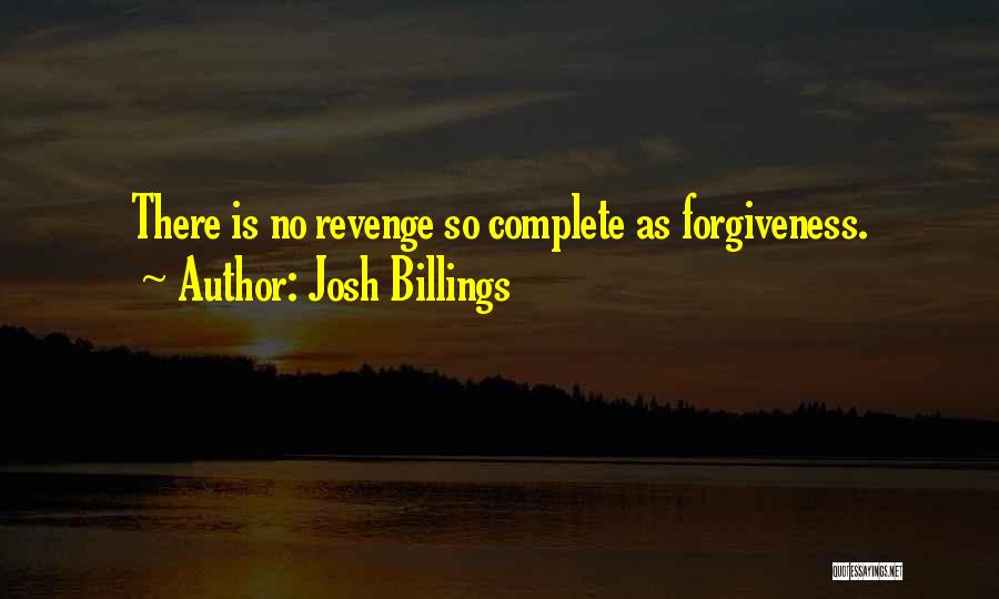 Josh Billings Quotes: There Is No Revenge So Complete As Forgiveness.