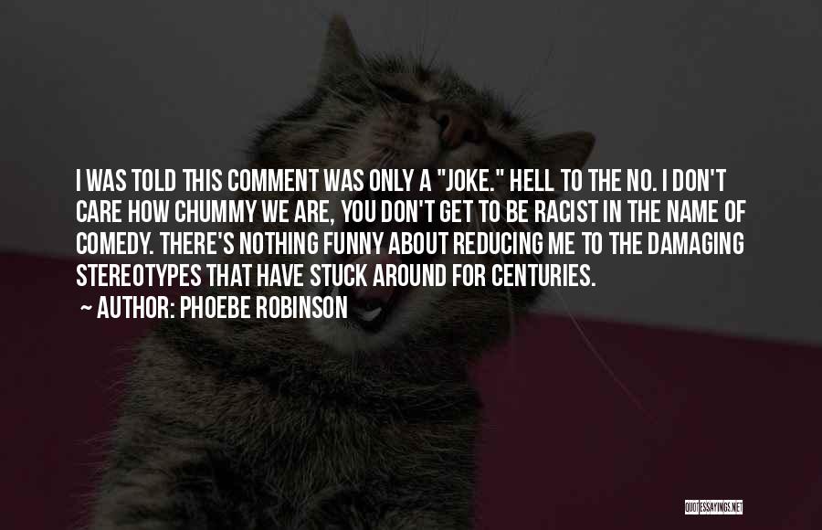 Phoebe Robinson Quotes: I Was Told This Comment Was Only A Joke. Hell To The No. I Don't Care How Chummy We Are,