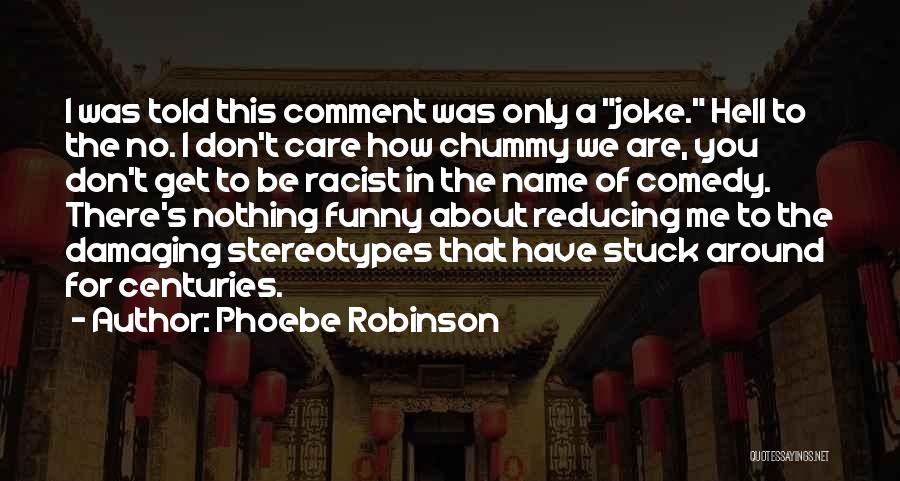 Phoebe Robinson Quotes: I Was Told This Comment Was Only A Joke. Hell To The No. I Don't Care How Chummy We Are,