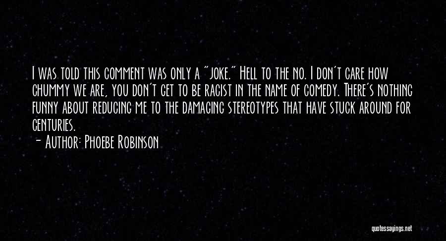 Phoebe Robinson Quotes: I Was Told This Comment Was Only A Joke. Hell To The No. I Don't Care How Chummy We Are,