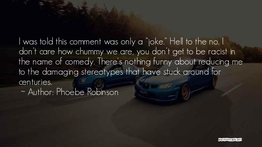 Phoebe Robinson Quotes: I Was Told This Comment Was Only A Joke. Hell To The No. I Don't Care How Chummy We Are,