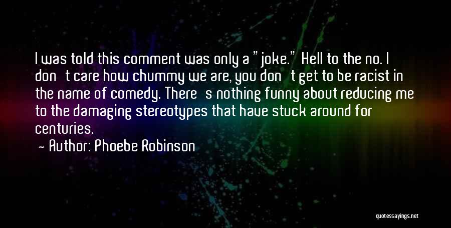 Phoebe Robinson Quotes: I Was Told This Comment Was Only A Joke. Hell To The No. I Don't Care How Chummy We Are,