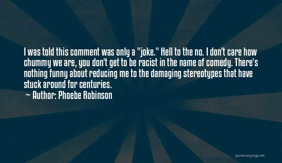 Phoebe Robinson Quotes: I Was Told This Comment Was Only A Joke. Hell To The No. I Don't Care How Chummy We Are,