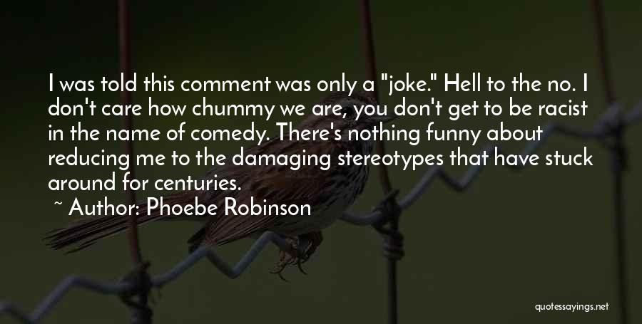 Phoebe Robinson Quotes: I Was Told This Comment Was Only A Joke. Hell To The No. I Don't Care How Chummy We Are,