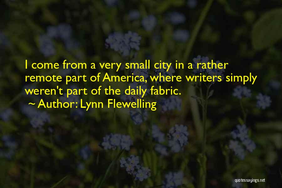 Lynn Flewelling Quotes: I Come From A Very Small City In A Rather Remote Part Of America, Where Writers Simply Weren't Part Of