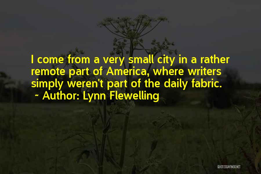 Lynn Flewelling Quotes: I Come From A Very Small City In A Rather Remote Part Of America, Where Writers Simply Weren't Part Of