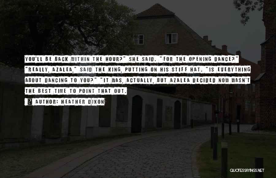 Heather Dixon Quotes: You'll Be Back Within The Hour? She Said. For The Opening Dance? Really, Azalea, Said The King, Putting On His