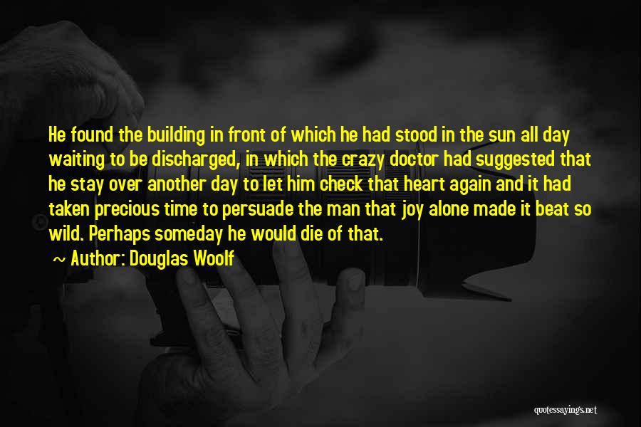 Douglas Woolf Quotes: He Found The Building In Front Of Which He Had Stood In The Sun All Day Waiting To Be Discharged,