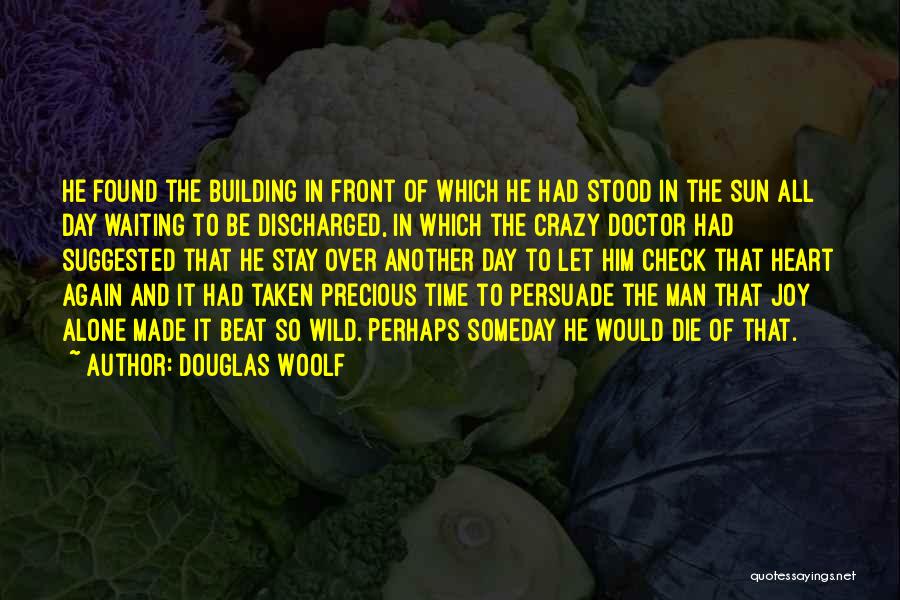 Douglas Woolf Quotes: He Found The Building In Front Of Which He Had Stood In The Sun All Day Waiting To Be Discharged,