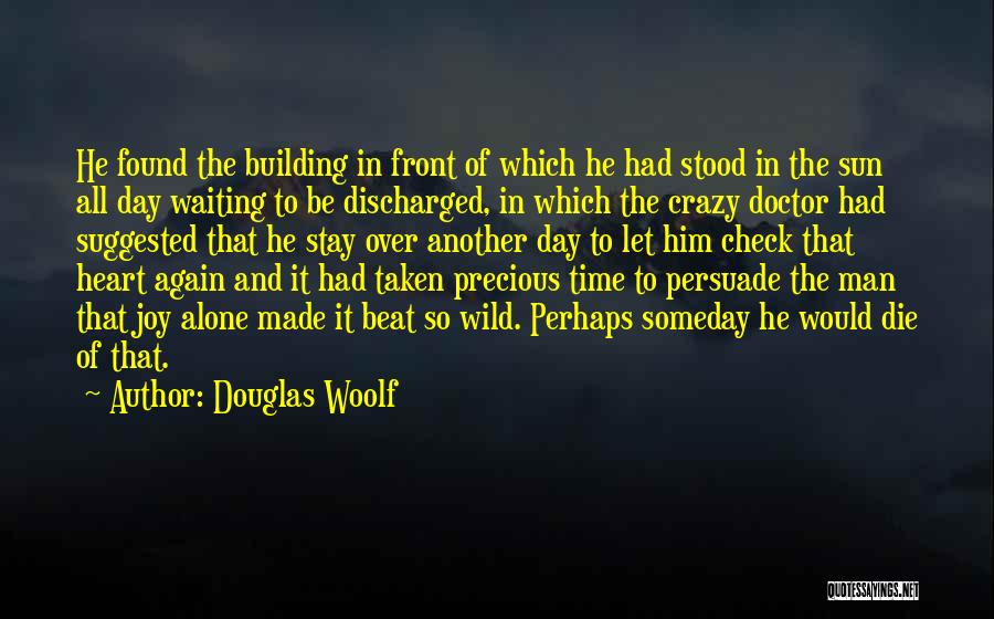 Douglas Woolf Quotes: He Found The Building In Front Of Which He Had Stood In The Sun All Day Waiting To Be Discharged,