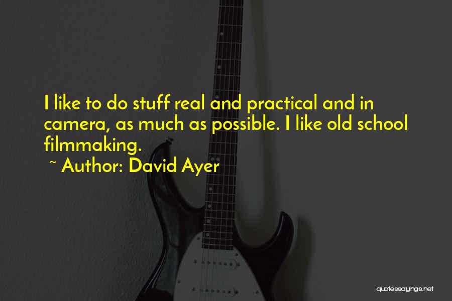 David Ayer Quotes: I Like To Do Stuff Real And Practical And In Camera, As Much As Possible. I Like Old School Filmmaking.