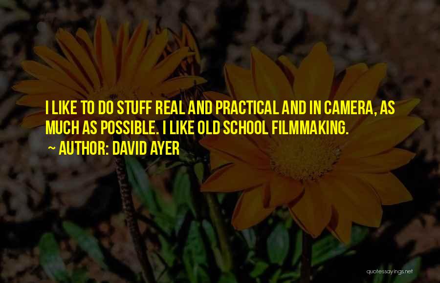 David Ayer Quotes: I Like To Do Stuff Real And Practical And In Camera, As Much As Possible. I Like Old School Filmmaking.